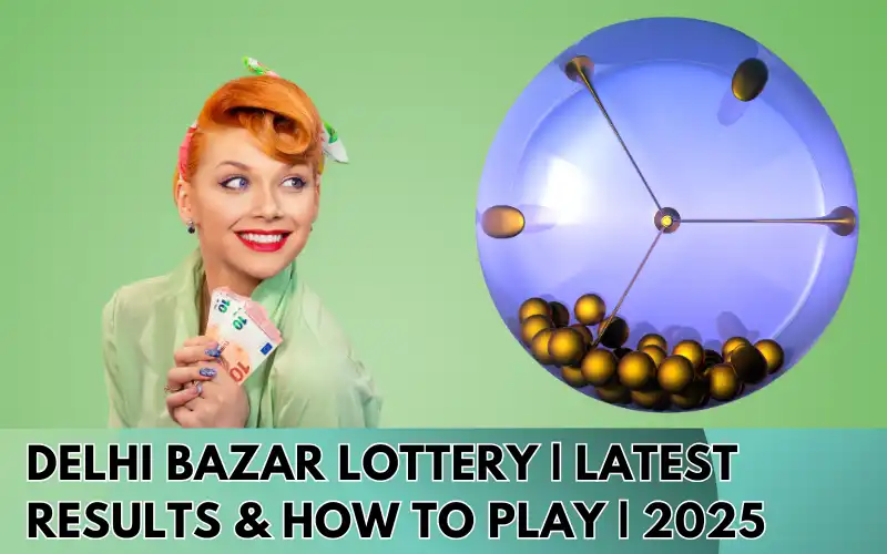 Delhi-Bazar-Lottery-Latest-Results-How-to-Play-2025